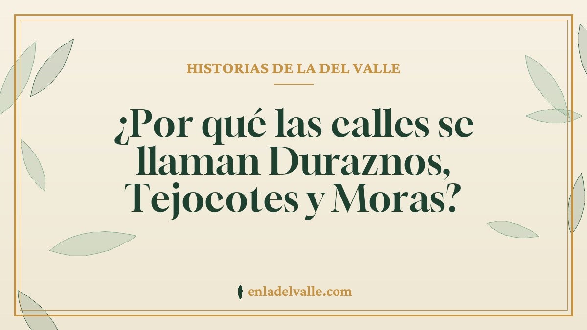 ¿Por qué las calles se llaman Duraznos, Tejocotes y Moras?