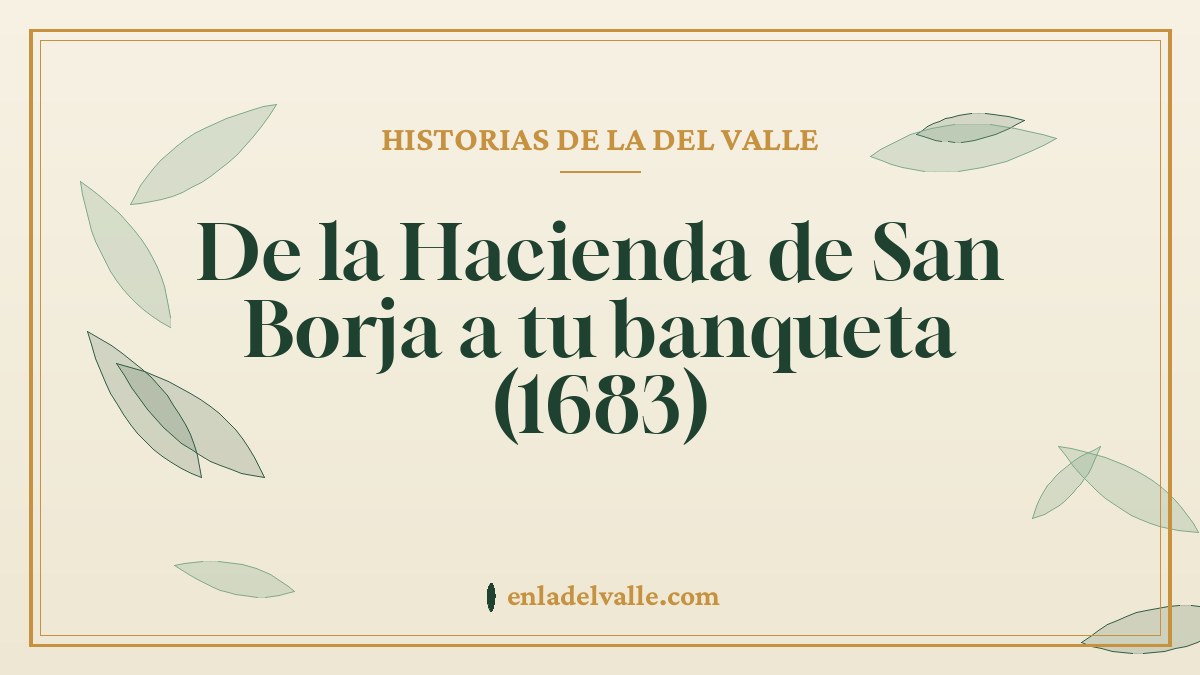 De la Hacienda de San Borja a tu banqueta (1683)