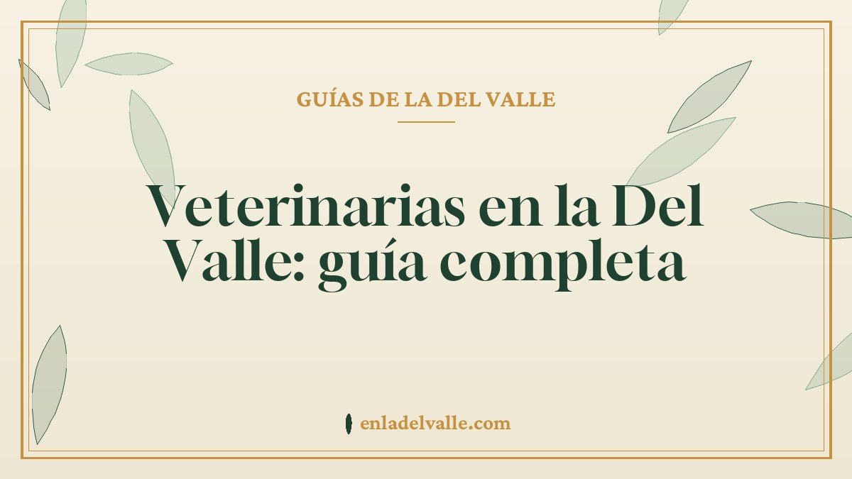 Veterinarias en la Del Valle: guía completa