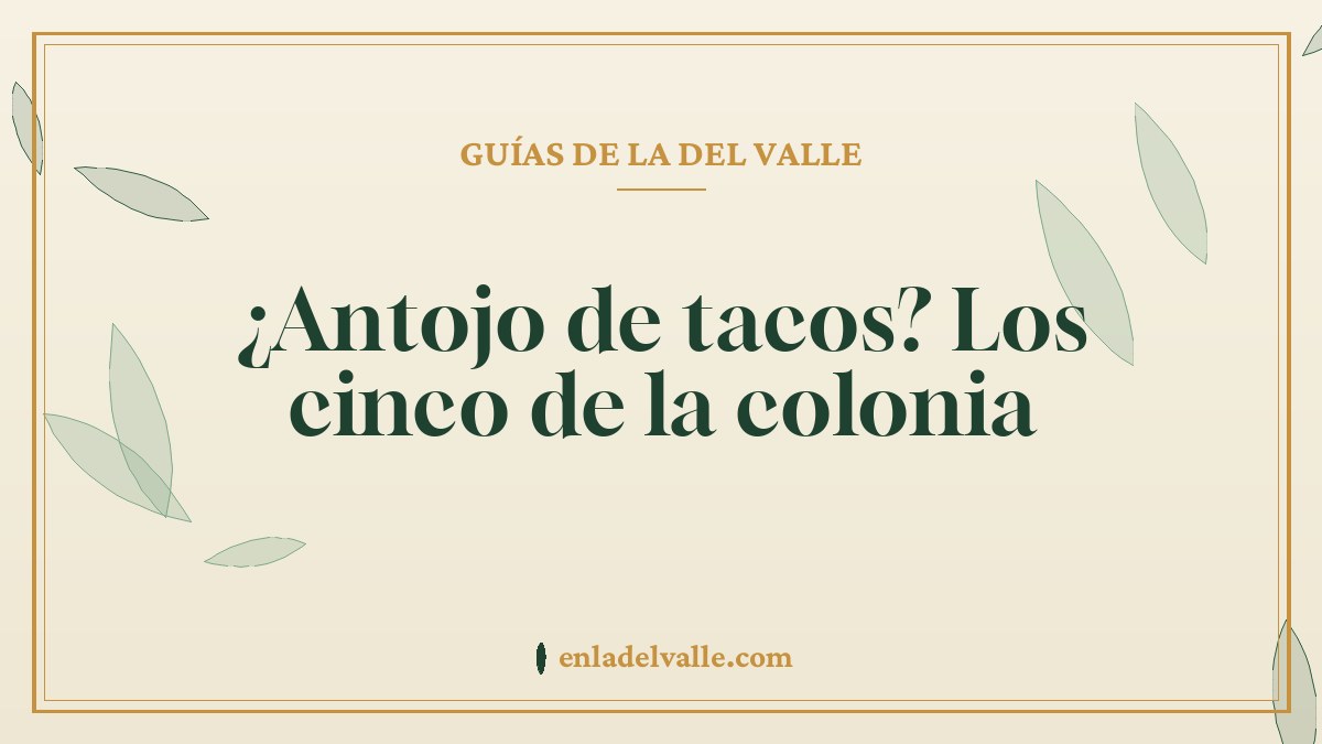 ¿Antojo de tacos? Los cinco de la colonia
