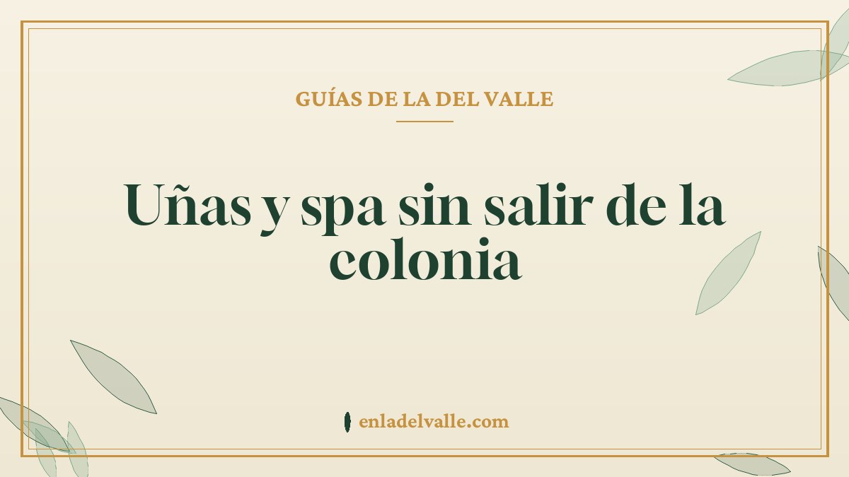 Uñas y spa sin salir de la colonia