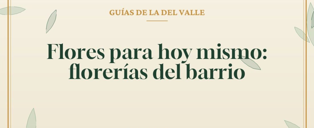 Flores para hoy mismo: florerías del barrio