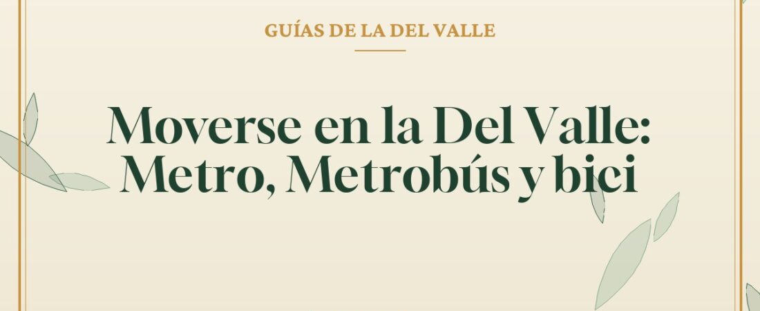 Moverse en la Del Valle: Metro, Metrobús y bici