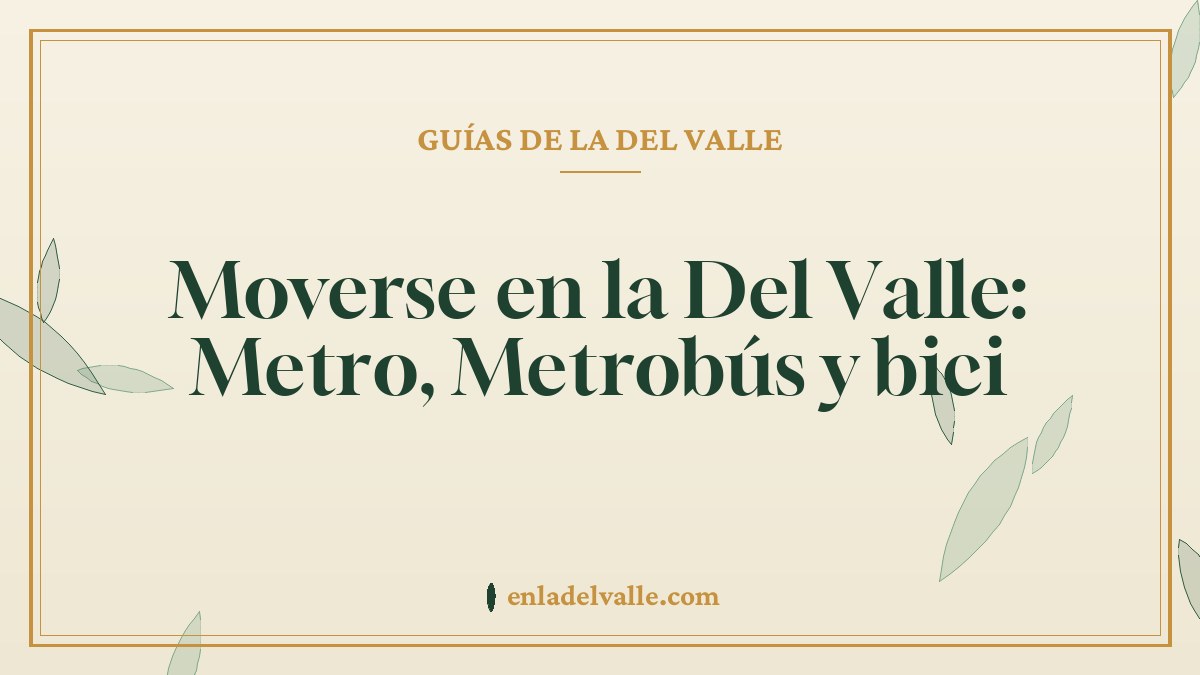 Moverse en la Del Valle: Metro, Metrobús y bici